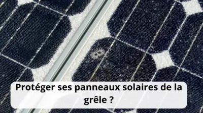 Protégez vos panneaux solaires de la grêle : les astuces incontournables pour éviter la casse